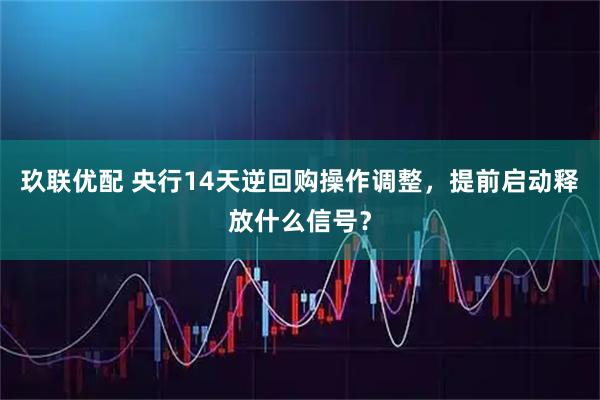 玖联优配 央行14天逆回购操作调整，提前启动释放什么信号？